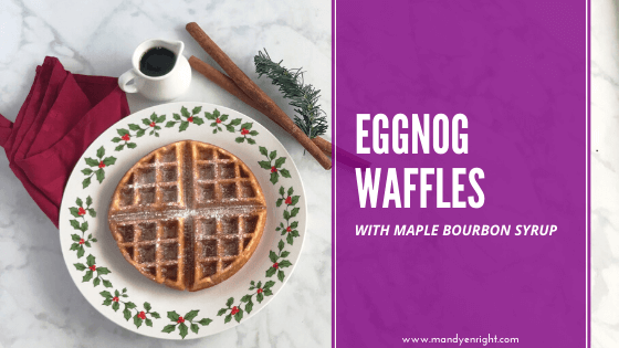 Eggnog Waffles with Maple Bourbon Syrup
